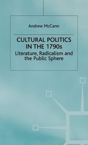 Cultural Politics in the 1790s Literature, Radicalism and the Public Sphere