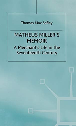 Matheus Miller’s Memoir A Merchant’s Life in the Seventeenth Century