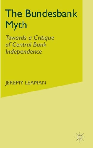 The Bundesbank Myth Towards a Critique of Central Bank Independence