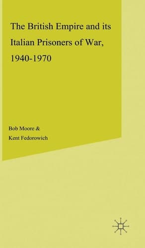 The British Empire and its Italian Prisoners of War, 1940-1947 (Studies in Military and Strategic History)