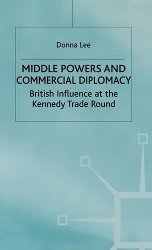 Middle Powers & Commercial Diplomacy British Influence at the Kennedy Trade Round