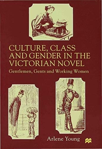 Culture, Class and Gender in the Victorian Novel Gentlemen, Gents and Working Women