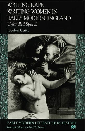Writing Rape, Writing Women in Early Modern England Unbridled Speech