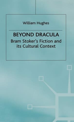 Beyond Dracula Bram Stoker’s Fiction and its Cultural Context