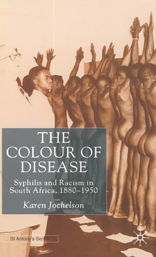 The Colour of Disease Syphilis and Racism in South Africa, 1880-1950