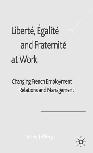 Libert, galit and Fraternit At Work: Changing French Employment Relations and Management