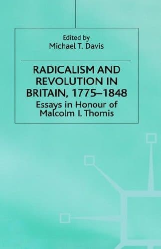 Radicalism and Revolution in Britain 1775-1848 Essays in Honour of Malcolm I. Thomis