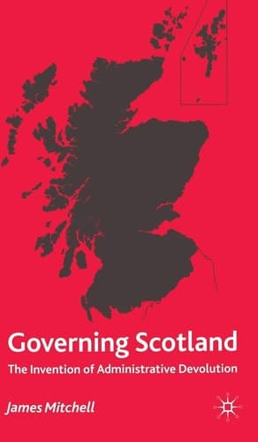 Governing Scotland The Invention of Administrative Devolution