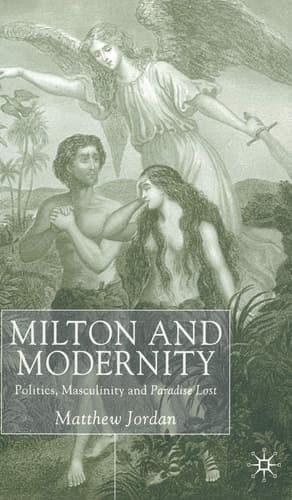 Milton and Modernity Politics, Masculinity and Paradise Lost
