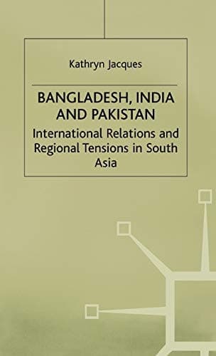 Bangladesh, India & Pakistan International Relations and Regional Tensions in South Asia