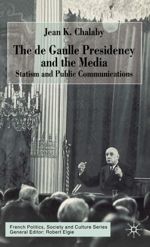 The de Gaulle Presidency and the Media Statism and Public Communications