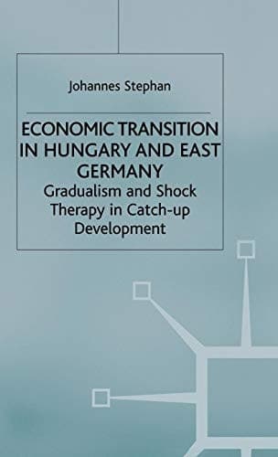 Economic Transition in Hungary and East Germany: Gradualism, Shock Therapy and Catch-Up Development (Studies in Economic Transition)
