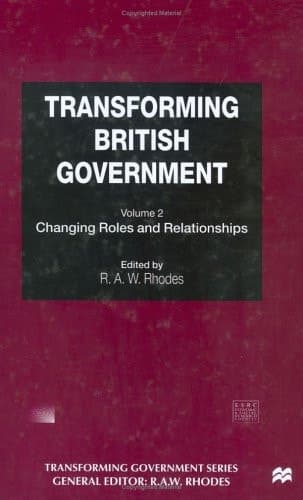 Transforming British Government Volume 2: Changing Roles and Relationships