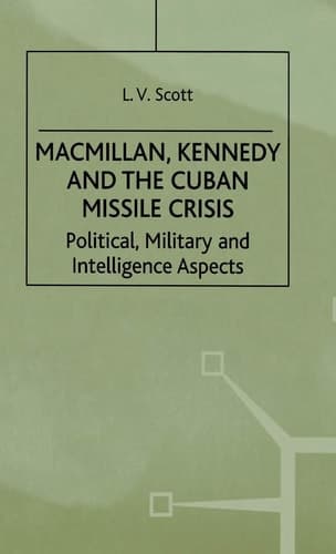 Macmillan, Kennedy and the Cuban Missile Crisis Political, Military and Intelligence Aspects