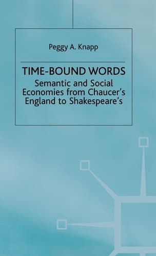 Time-Bound Words Semantic and Social Economies from Chaucer's England to Shakespeare's