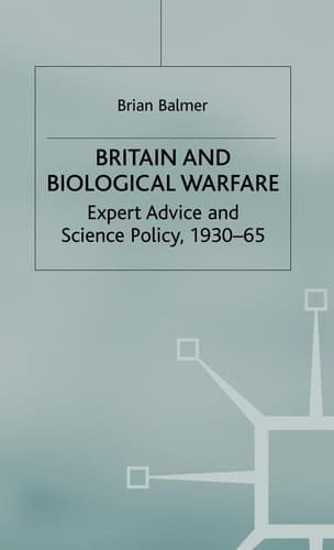 Britain and Biological Warfare Expert Advice and Science Policy, 1930-65