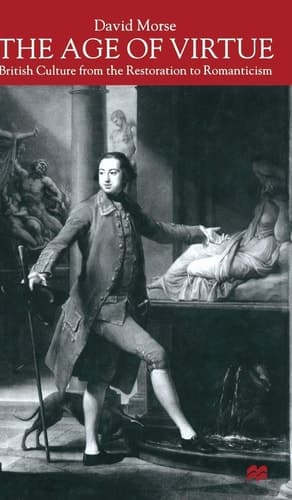 The Age of Virtue British Culture from the Restoration to Romanticism