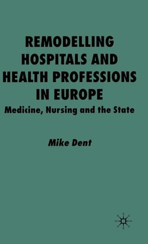 Remodelling Hospitals and Health Professions in Europe Medicine, Nursing and the State