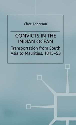 Convicts in the Indian Ocean Transportation from South Asia to Mauritius, 1815-53