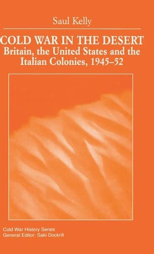 Cold War in the Desert Britain, the United States and the Italian Colonies, 1945-52