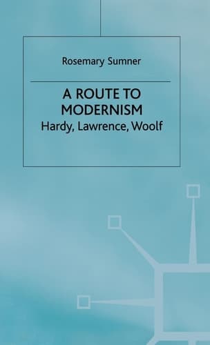 A Route to Modernism Hardy, Lawrence, Woolf