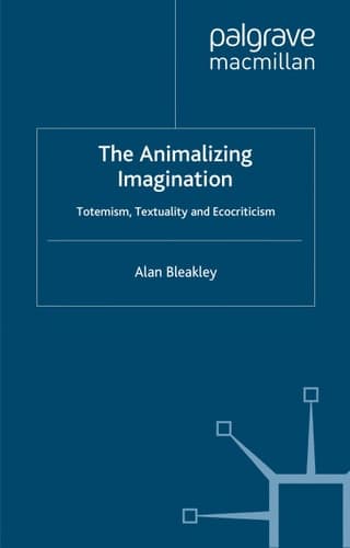 The Animalizing Imagination Totemism, Textuality and Ecocriticism