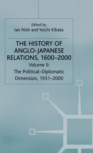 The History of Anglo-Japanese Relations, 1600–2000 Volume II: The Political-Diplomatic Dimension, 1931–2000