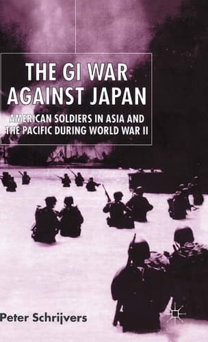 The GI War Against Japan American Soldiers in Asia and the Pacific During World War II
