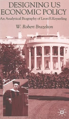 Designing US Economic Policy An Analytical Biography of Leon H. Keyserling