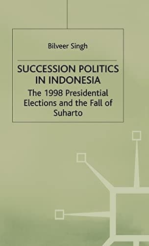 Succession Politics in Indonesia The 1998 Presidential Elections and the Fall of Suharto
