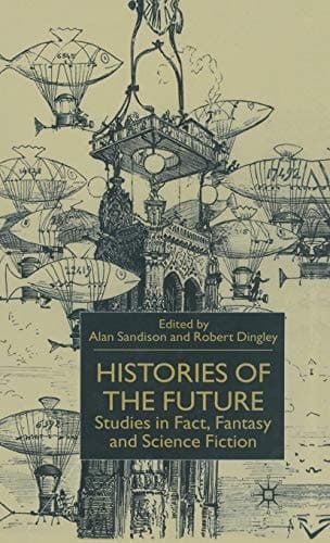 Histories of the Future Studies in Fact, Fantasy and Science Fiction