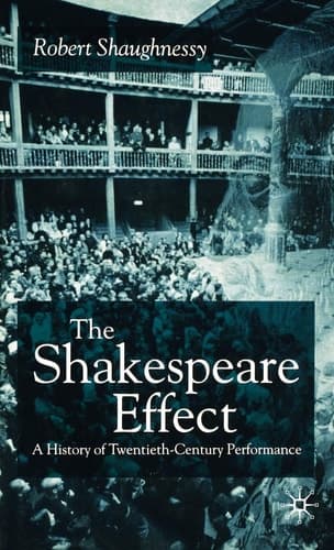 The Shakespeare Effect A History of Twentieth-Century Performance