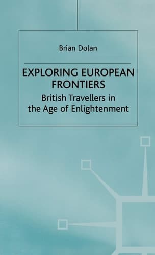 Exploring European Frontiers British Travellers in the Age of Enlightenment