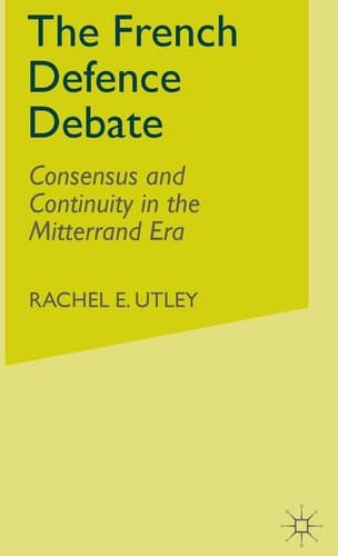 The French Defence Debate Consensus and Continuity in the Mitterrand Era