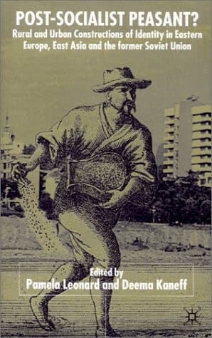 Post-Socialist Peasant?: Rural and Urban Constructions of Identity in Eastern Europe, East Africa and the Former Soviet Union