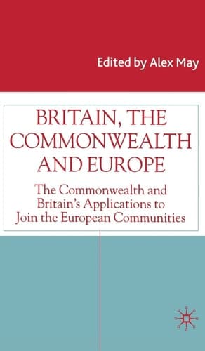 Britain, the Commonwealth and Europe The Commonwealth and Britain's Applications to Join the European Communities