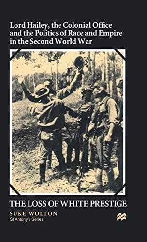 Lord Hailey, the Colonial Office and Politics of Race and Empire in the Second World War The Loss of White Prestige