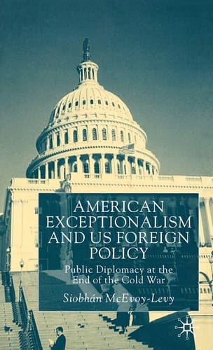 American Exceptionalism and US Foreign Policy Public Diplomacy at the End of the Cold War