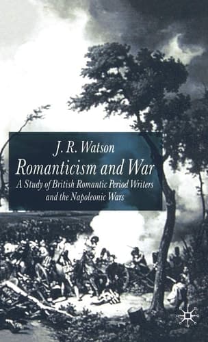Romanticism and War A Study of British Romantic Period Writers and the Napoleonic Wars
