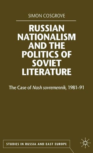 Russian Nationalism and the Politics of Soviet Literature The Case of Nash sovremennik , 1981-1991