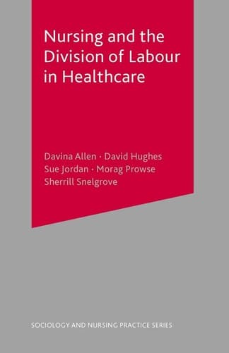 Nursing and the Division of Labour in Healthcare (Sociology and Nursing Practice, 5)