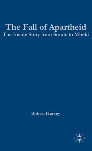 The Fall of Apartheid The Inside Story from Smuts to Mbeki