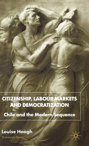 Citizenship, Labour Markets and Democratization: Chile and the Modern Sequence (St Antony's Series)