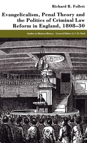 Evangelicalism, Penal Theory and the Politics of Criminal Law: Reform in England, 1808-30 (Studies in Modern History)