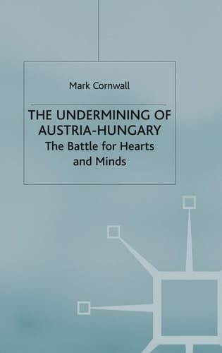 The Undermining of Austria-Hungary The Battle for Hearts and Minds