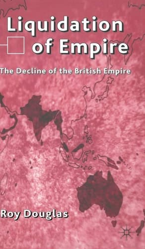 Liquidation of Empire The Decline of the British Empire