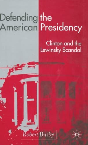Defending the American Presidency Clinton and the Lewinsky Scandal