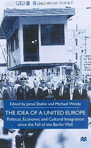 The Idea of a United Europe Political, Economic and Cultural Integration since the Fall of the Berlin Wall