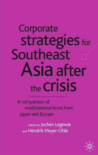 Corporate Strategies for South East Asia After the Crisis: A Comparison of Multinational Firms from Japan and Europe