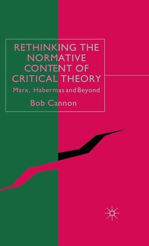 Rethinking the Normative Content of Critical Theory Marx, Habermas and Beyond